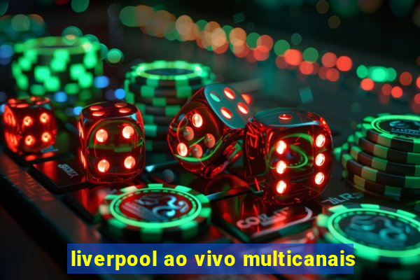 liverpool ao vivo multicanais