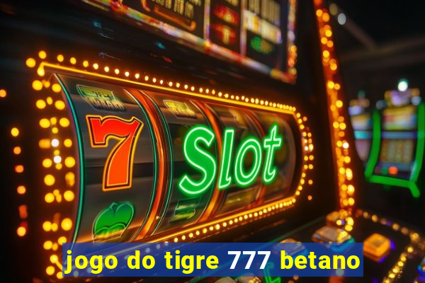 jogo do tigre 777 betano