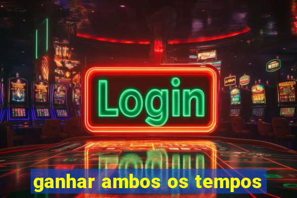 ganhar ambos os tempos