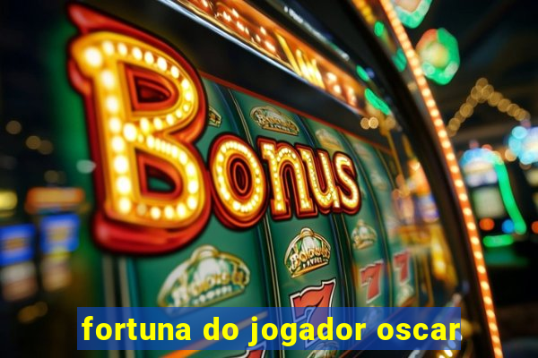 fortuna do jogador oscar