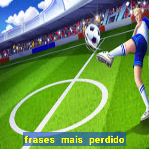 frases mais perdido que surdo em bingo