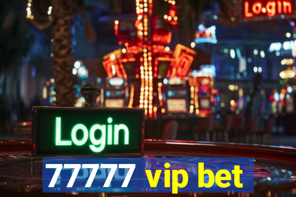 77777 vip bet