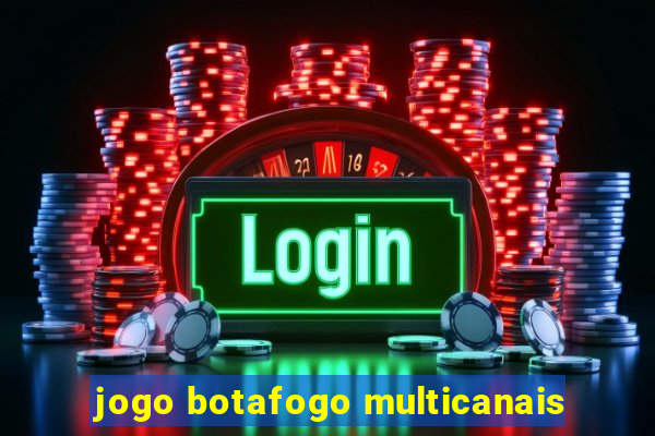 jogo botafogo multicanais