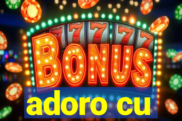 adoro cu