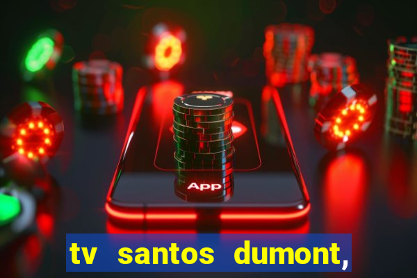 tv santos dumont, 431, centro