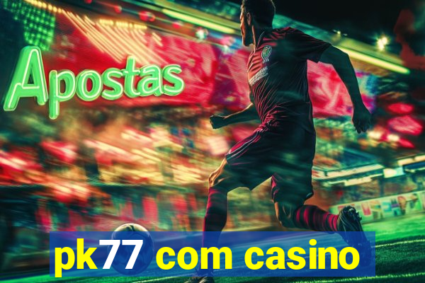 pk77 com casino