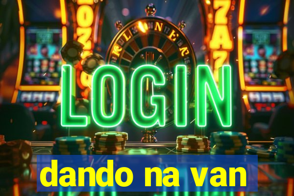 dando na van