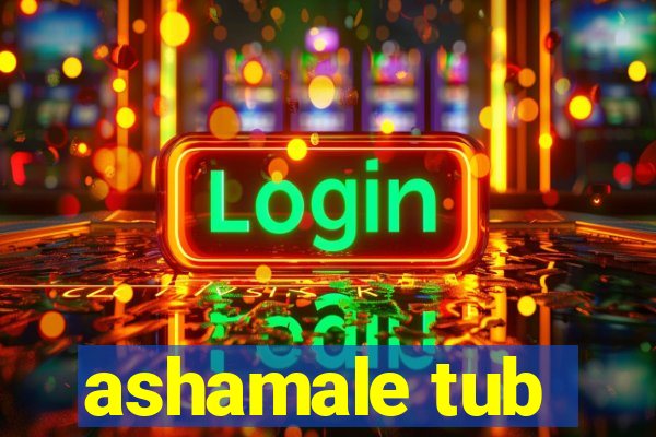 ashamale tub