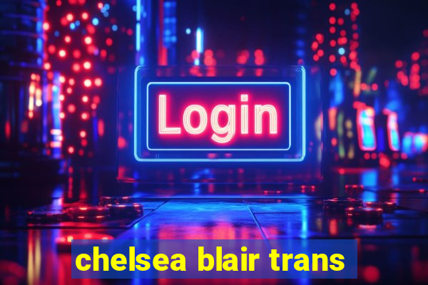 chelsea blair trans