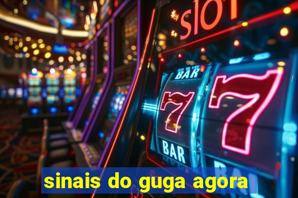sinais do guga agora