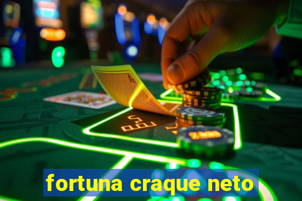 fortuna craque neto