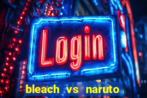 bleach vs naruto 2.6 jogos de luta