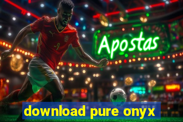 download pure onyx