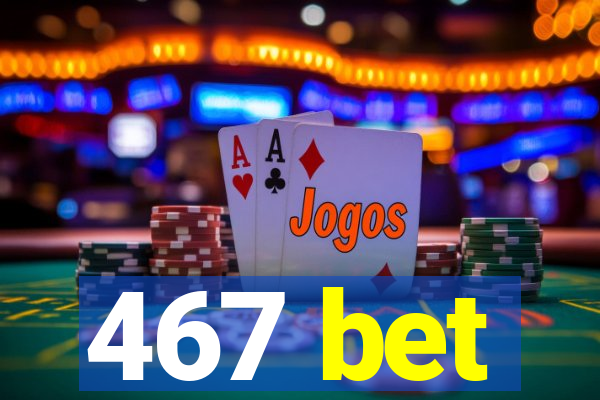 467 bet