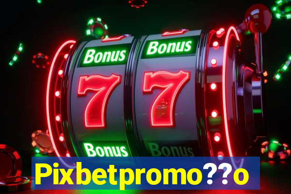 Pixbetpromo??o