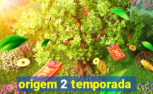 origem 2 temporada
