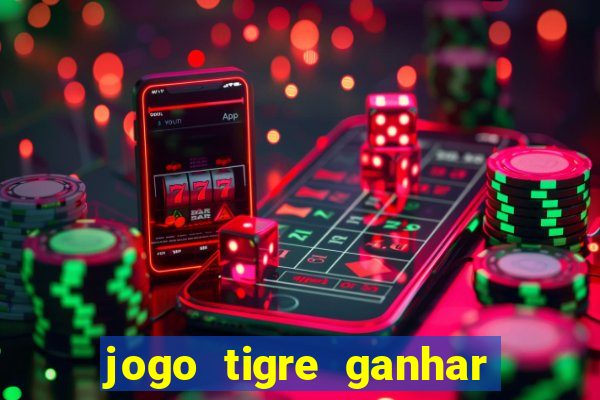jogo tigre ganhar dinheiro de verdade