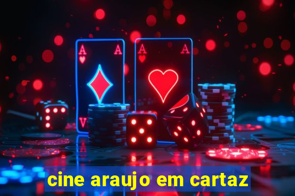 cine araujo em cartaz