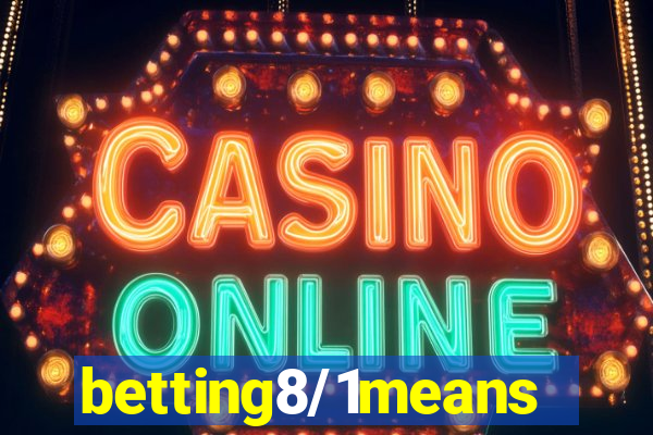 betting8/1means