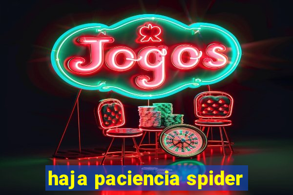 haja paciencia spider