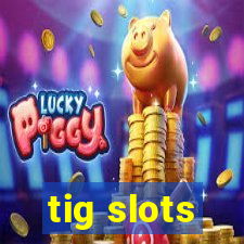 tig slots