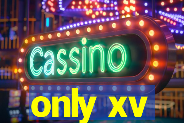 only xv