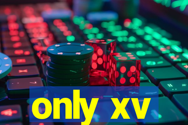 only xv